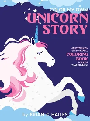 Color My Own Unicorn Story: Ein fesselndes, individuell gestaltbares Malbuch für Kinder (Das reimt sich!) - Color My Own Unicorn Story: An Immersive, Customizable Coloring Book for Kids (That Rhymes!)