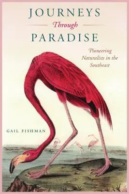 Reisen durch das Paradies: Pionier-Naturforscher im Südosten - Journeys Through Paradise: Pioneering Naturalists in the Southeast