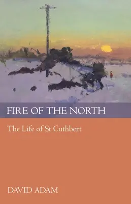 Das Feuer des Nordens: Das Leben des heiligen Cuthbert - Fire of the North: The Life Of St Cuthbert