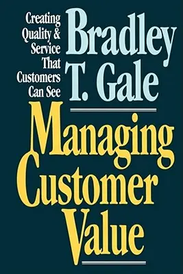 Kundenwert verwalten: Qualität und Service schaffen, die Kunden erkennen können - Managing Customer Value: Creating Quality and Service That Customers Can Se