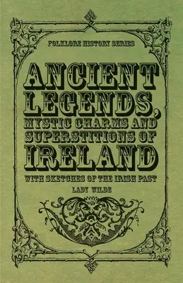 Alte Legenden, mystische Reize und Aberglauben Irlands - Mit Skizzen der irischen Vergangenheit - Ancient Legends, Mystic Charms and Superstitions of Ireland - With Sketches of the Irish Past