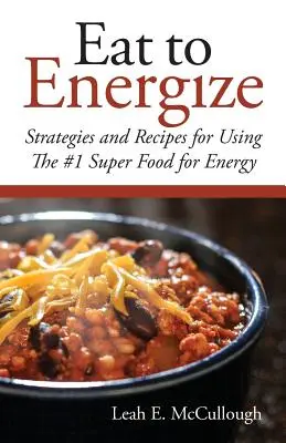 Eat to Energize: Strategien und Rezepte für die Verwendung des Super-Lebensmittels Nr. 1 für Energie - Eat to Energize: Strategies and Recipes for Using The #1 Super Food for Energy