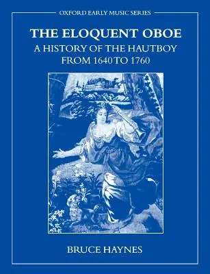 Die beredte Oboe: Eine Geschichte des Hautboy von 1640-1760 - The Eloquent Oboe: A History of the Hautboy from 1640-1760