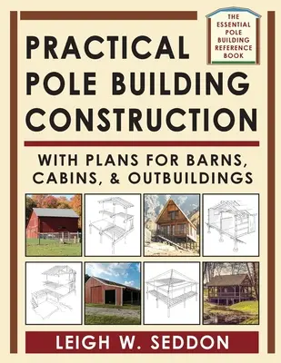 Praktischer Bau von Pfahlbauten: Mit Plänen für Scheunen, Hütten und Nebengebäude - Practical Pole Building Construction: With Plans for Barns, Cabins, & Outbuildings