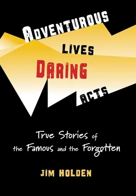 Abenteuerliche Leben, waghalsige Taten: Wahre Geschichten von Berühmten und Vergessenen - Adventurous Lives, Daring Acts: True Stories of the Famous and the Forgotten