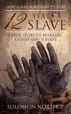 12 Jahre Sklave: Eine wahre Geschichte von Verrat, Entführung und Sklaverei - 12 Years a Slave: A True Story of Betrayal, Kidnap and Slavery