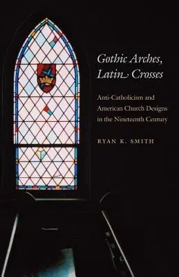 Gotische Bögen, lateinische Kreuze: Anti-Katholizismus und amerikanische Kirchenbauten im neunzehnten Jahrhundert - Gothic Arches, Latin Crosses: Anti-Catholicism and American Church Designs in the Nineteenth Century