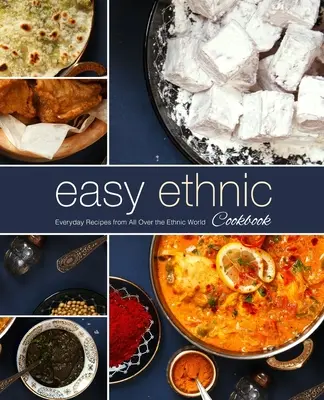 Einfaches Ethno-Kochbuch: Alltägliche Rezepte aus der ganzen ethnischen Welt (2. Auflage) - Easy Ethnic Cookbook: Everyday Recipes from All Over the Ethnic World (2nd Edition)