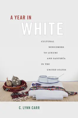 Ein Jahr in Weiß: Kulturelle Neuankömmlinge bei Lukumi und Santera in den Vereinigten Staaten - A Year in White: Cultural Newcomers to Lukumi and Santera in the United States