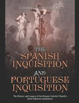 Die Spanische Inquisition und die Portugiesische Inquisition: Die Geschichte und das Erbe der berüchtigtsten Institutionen der römisch-katholischen Kirche - The Spanish Inquisition and Portuguese Inquisition: The History and Legacy of the Roman Catholic Church's Most Infamous Institutions