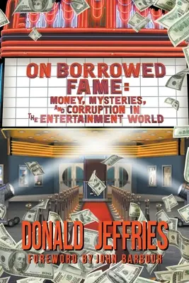 Geliehener Ruhm: Geld, Geheimnisse und Korruption in der Welt der Unterhaltung - On Borrowed Fame: Money, Mysteries, and Corruption in the Entertainment World