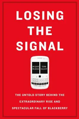 Das Signal verlieren: Die unerzählte Geschichte des außergewöhnlichen Aufstiegs und spektakulären Falls von Blackberry - Losing the Signal: The Untold Story Behind the Extraordinary Rise and Spectacular Fall of Blackberry