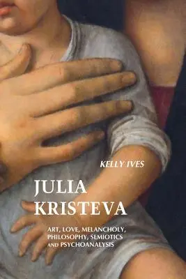 Julia Kristeva: Kunst, Liebe, Melancholie, Philosophie, Semiotik und Psychoanalyse - Julia Kristeva: Art, Love, Melancholy, Philosophy, Semiotics and Psychoanalysis