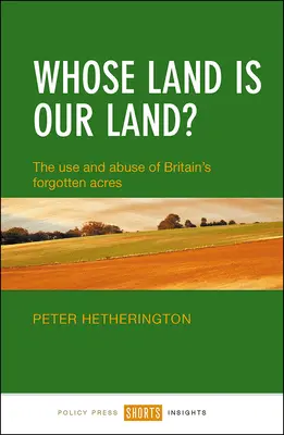 Wessen Land ist unser Land? Die Nutzung und der Missbrauch von Großbritanniens vergessenen Äckern - Whose Land Is Our Land?: The Use and Abuse of Britain's Forgotten Acres