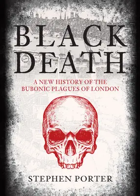 Der Schwarze Tod: Eine neue Geschichte der Beulenpest in London - Black Death: A New History of the Bubonic Plagues of London