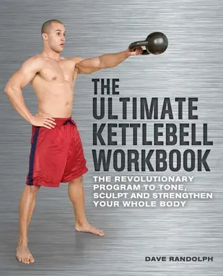 Das ultimative Kettlebell-Arbeitsbuch: Das revolutionäre Programm zur Straffung, Formung und Kräftigung des gesamten Körpers - The Ultimate Kettlebell Workbook: The Revolutionary Program to Tone, Sculpt and Strengthen Your Whole Body