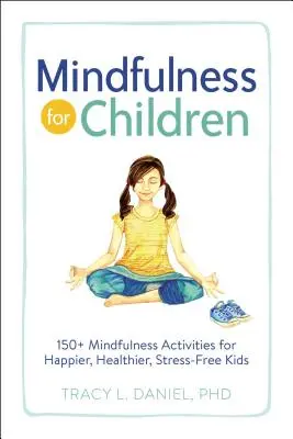 Achtsamkeit für Kinder: 150+ Achtsamkeitsaktivitäten für glücklichere, gesündere und stressfreiere Kinder - Mindfulness for Children: 150+ Mindfulness Activities for Happier, Healthier, Stress-Free Kids