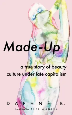 Geschminkt: Eine wahre Geschichte der Schönheitskultur im Spätkapitalismus - Made-Up: A True Story of Beauty Culture Under Late Capitalism