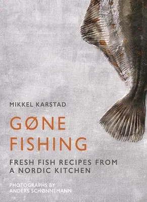 Gone Fishing: Vom Fluss zum See zur Küste und zum Meer, 80 einfache Rezepte für Meeresfrüchte - Gone Fishing: From River to Lake to Coastline and Ocean, 80 Simple Seafood Recipes