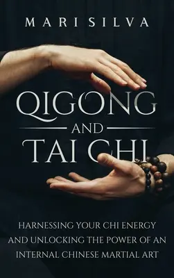 Qigong und Tai Chi: Nutzen Sie Ihre Chi-Energie und erschließen Sie sich die Kraft einer inneren chinesischen Kampfsportart - Qigong and Tai Chi: Harnessing Your Chi Energy and Unlocking the Power of an Internal Chinese Martial Art