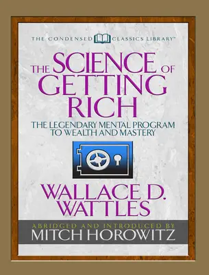 Die Wissenschaft des Reichwerdens (Kurzfassung der Klassiker): Das legendäre mentale Programm zu Reichtum und Meisterschaft - The Science of Getting Rich (Condensed Classics): The Legendary Mental Program to Wealth and Mastery