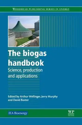 Das Biogas-Handbuch: Wissenschaft, Produktion und Anwendungen - The Biogas Handbook: Science, Production and Applications