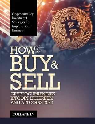 Wie man Kryptowährungen kauft und verkauft Bitcoin, Ethereum und Altcoins 2022: Kryptowährungs-Investmentstrategien zur Verbesserung Ihres Geschäfts - How to Buy & Sell Cryptocurrencies Bitcoin, Ethereum and Altcoins 2022: Cryptocurrency Investment Strategies to Improve Your Business