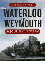 Waterloo bis Weymouth - Eine Reise unter Dampf - Waterloo to Weymouth - A Journey in Steam