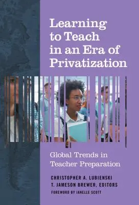 Lehren lernen in einer Ära der Privatisierung: Globale Trends in der Lehrerausbildung - Learning to Teach in an Era of Privatization: Global Trends in Teacher Preparation