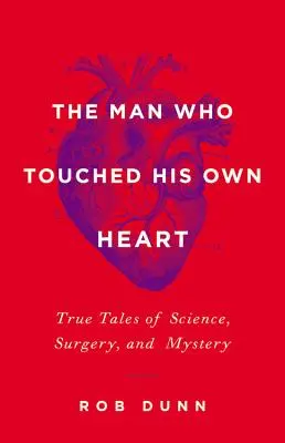 Der Mann, der sein eigenes Herz berührte: Wahre Geschichten über Wissenschaft, Chirurgie und Geheimnisse - The Man Who Touched His Own Heart: True Tales of Science, Surgery, and Mystery