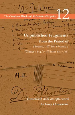 Unveröffentlichte Fragmente aus der Zeit von Menschliches, Allzumenschliches I (Winter 1874/75-Winter 1877/78): Band 12 - Unpublished Fragments from the Period of Human, All Too Human I (Winter 1874/75-Winter 1877/78): Volume 12