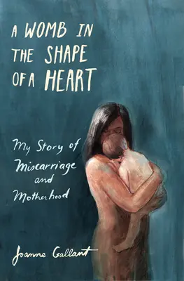 Eine Gebärmutter in Form eines Herzens: Meine Geschichte von Fehlgeburt und Mutterschaft - A Womb in the Shape of a Heart: My Story of Miscarriage and Motherhood
