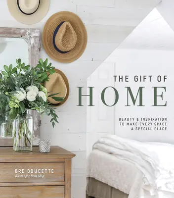 The Gift of Home: Schönheit und Inspiration, um jeden Raum zu einem besonderen Ort zu machen - The Gift of Home: Beauty and Inspiration to Make Every Space a Special Place