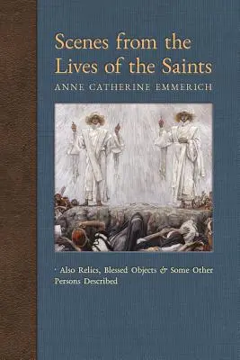 Szenen aus dem Leben der Heiligen: Auch Reliquien, gesegnete Gegenstände und einige andere beschriebene Personen - Scenes from the Lives of the Saints: Also Relics, Blessed Objects, and Some Other Persons Described