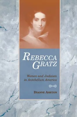 Rebecca Gratz: Frauen und Judentum im Amerika der Vorkriegszeit - Rebecca Gratz: Women and Judaism in Antebellum America