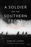 Ein Soldat an der Südfront: Die klassischen italienischen Memoiren über den 1. Weltkrieg - A Soldier on the Southern Front: The Classic Italian Memoir of World War 1