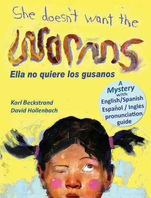 Sie will die Würmer nicht - Ella no quiere los gusanos: Ein Rätsel auf Englisch & Spanisch - She Doesn't Want the Worms - Ella no quiere los gusanos: A Mystery in English & Spanish