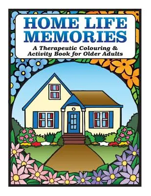 Erinnerungen an das eigene Leben: Ein therapeutisches Mal- und Beschäftigungsbuch für ältere Erwachsene - Home Life Memories: A Therapeutic Colouring & Activity Book for Older Adults