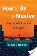 Wie man ein Muslim wird: Eine amerikanische Geschichte - How to Be a Muslim: An American Story