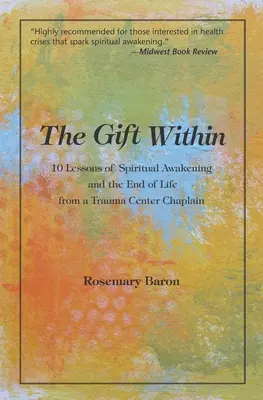 Die Gabe im Inneren: 10 Lektionen über spirituelles Erwachen und das Ende des Lebens von einem Trauma-Center-Seelsorger - The Gift Within: 10 Lessons of Spiritual Awakening and the End of Life from a Trauma Center Chaplain