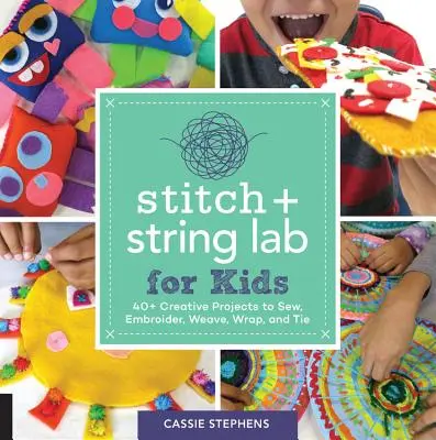 Stitch and String Lab for Kids: 40+ kreative Projekte zum Nähen, Sticken, Weben, Wickeln und Binden - Stitch and String Lab for Kids: 40+ Creative Projects to Sew, Embroider, Weave, Wrap, and Tie