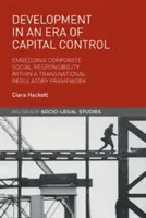 Entwicklung in einer Ära der Kapitalkontrolle: Die Einbettung der sozialen Verantwortung von Unternehmen in einen transnationalen Regulierungsrahmen - Development in an Era of Capital Control: Embedding Corporate Social Responsibility Within a Transnational Regulatory Framework