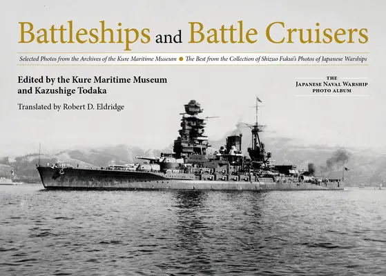 Schlachtschiffe und Schlachtkreuzer: Ausgewählte Fotos aus den Archiven des Schifffahrtsmuseums von Kure - das Beste aus der Sammlung von Shizuo Fukuis Fotos o - Battleships and Battle Cruisers: Selected Photos from the Archives of the Kure Maritime Museum the Best from the Collection of Shizuo Fukui's Photos o