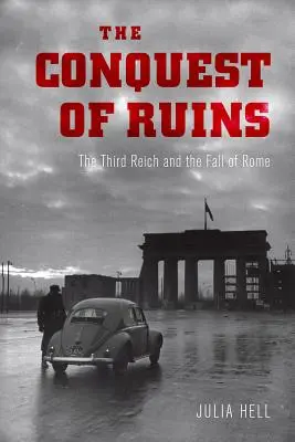 Die Eroberung der Ruinen: Das Dritte Reich und der Fall Roms - The Conquest of Ruins: The Third Reich and the Fall of Rome