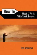 Wie Sie Geistführer treffen und mit ihnen arbeiten - How to Meet and Work with Spirit Guides