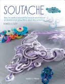 Soutache: Wie man schönen geflochtenen und mit Perlen bestickten Schmuck und Accessoires herstellt - Soutache: How to Make Beautiful Braid-And-Bead Embroidered Jewelry and Accessories