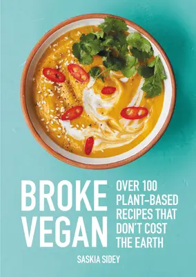 Broke Vegan: Über 100 pflanzliche Rezepte, die nicht die Welt kosten - Broke Vegan: Over 100 Plant-Based Recipes That Don't Cost the Earth