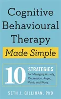 Kognitive Verhaltenstherapie leicht gemacht - 10 Strategien zur Bewältigung von Angst, Depression, Wut, Panik und Sorgen - Cognitive Behavioural Therapy Made Simple - 10 Strategies for Managing Anxiety, Depression, Anger, Panic and Worry