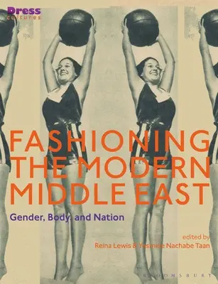 Die Gestaltung des modernen Nahen Ostens: Geschlecht, Körper und Nation - Fashioning the Modern Middle East: Gender, Body, and Nation