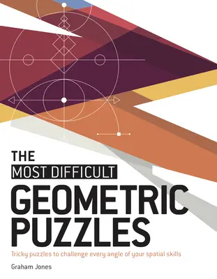 Die schwierigsten geometrischen Puzzles: Knifflige Rätsel, die jeden Winkel Ihrer räumlichen Fähigkeiten herausfordern - The Most Difficult Geometric Puzzles: Tricky Puzzles to Challenge Every Angle of Your Spatial Skills